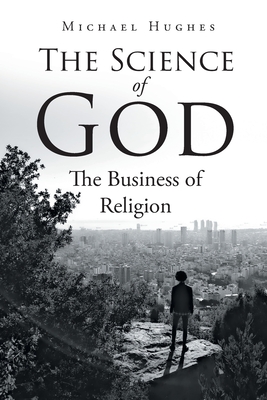 The Science of God: The Business of Religion - Hughes, Michael