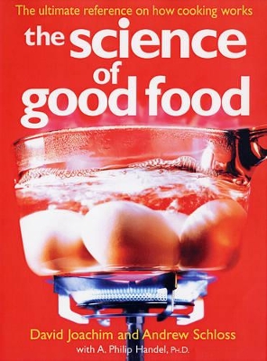 The Science of Good Food: The Ultimate Reference on How Cooking Works - Joachim, David, and Schloss, Andrew, and Handel, A Philip