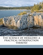 The Science of Heraldry; A Practical Introduction Thereto