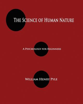 The Science of Human Nature: A Psychology for Beginners - Pyle, William Henry