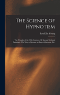 The Science of Hypnotism: The Wonder of the 20th Century--All Known Methods Explained. the Way to Become an Expert Operator, Etc.