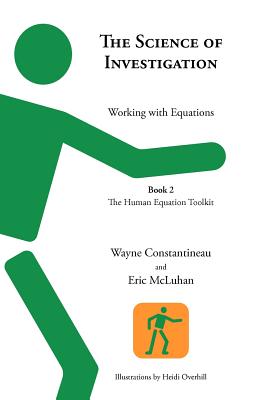 The Science of Investigation: Working with Equations -- Book 2 The Human Equation Toolkit - Constantineau, Wayne, and McLuhan, Eric