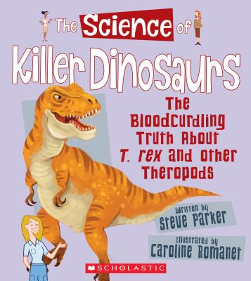 The Science of Killer Dinosaurs: The Bloodcurdling Truth about T. Rex and Other Theropods (the Science of Dinosaurs) - Parker, Steve