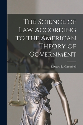 The Science of Law According to the American Theory of Government - Campbell, Edward L