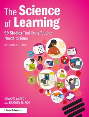The Science of Learning: 99 Studies That Every Teacher Needs to Know - Watson, Edward, and Busch, Bradley