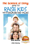 The Science of Living - How to Raise Kids With Discipline and Values