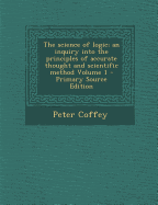 The Science of Logic; An Inquiry Into the Principles of Accurate Thought and Scientific Method Volume 1
