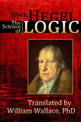 The Science of Logic - Wallace, William (Translated by), and Hegel, G W F