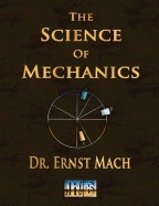 The Science of Mechanics - A Critical and Historical Account of Its Development