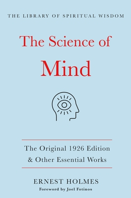 The Science of Mind: The Original 1926 Edition & Other Essential Works: (The Library of Spiritual Wisdom) - Holmes, Ernest