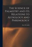 The Science of Palmistry and Its Relations to Astrology and Phrenology