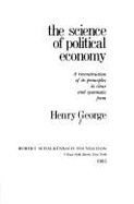The Science of Political Economy: A Reconstruction of Its Principles in Clear and Systematic Form - George, Henry
