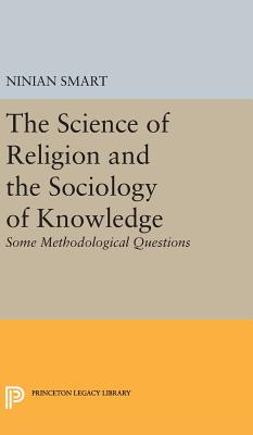 The Science of Religion and the Sociology of Knowledge: Some Methodological Questions - Smart, Ninian