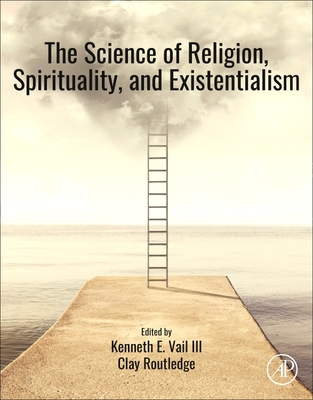 The Science of Religion, Spirituality, and Existentialism - Vail III, Kenneth E. (Editor), and Routledge, Clay (Editor)