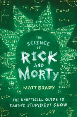 The Science of Rick and Morty: The Unofficial Guide to Earth's Stupidest Show - Brady, Matt