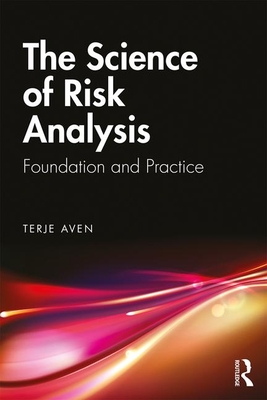 The Science of Risk Analysis: Foundation and Practice - Aven, Terje