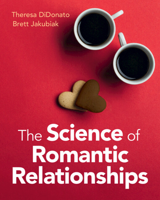 The Science of Romantic Relationships - Didonato, Theresa, and Jakubiak, Brett