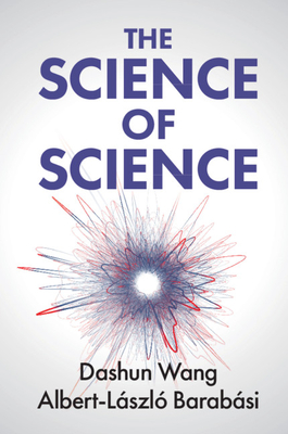 The Science of Science - Wang, Dashun, and Barabsi, Albert-Lszl