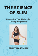 The Science of Slim: Harnessing Your Biology for Lasting Weight Loss