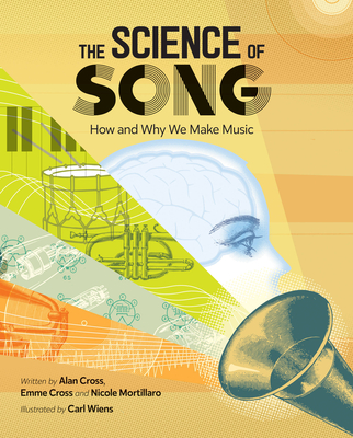 The Science of Song: How and Why We Make Music - Cross, Alan, and Cross, Emme, and Mortillaro, Nicole