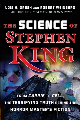 The Science of Stephen King: From Carrie to Cell, the Terrifying Truth Behind the Horror Masters Fiction - Gresh, Lois H