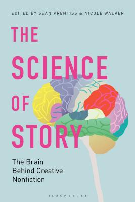 The Science of Story: The Brain Behind Creative Nonfiction - Prentiss, Sean (Editor), and Walker, Nicole (Editor)
