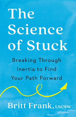 The Science of Stuck: Breaking Through Inertia to Find Your Path Forward - Frank, Britt, and Heinz, Sasha (Foreword by)