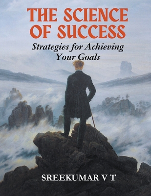 The Science of Success: Strategies for Achieving Your Goals - Sreekumar, V T