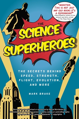 The Science of Superheroes: The Secrets Behind Speed, Strength, Flight, Evolution, and More - Brake, Mark