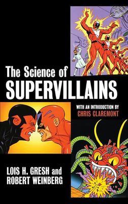 The Science of Supervillains - Gresh, Lois H, and Weinberg, Robert, and Claremont, Chris (Introduction by)