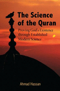 The Science of the Quran: Proving God's Existence Through Established Modern Science - Hassan, Ahmad