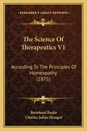 The Science of Therapeutics V1: According to the Principles of Homeopathy (1875)