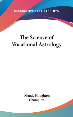 The Science of Vocational Astrology - Champion, Maude Houghton