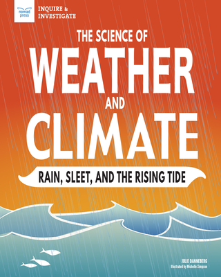 The Science of Weather and Climate: Rain, Sleet, and the Rising Tide - Danneberg, Julie