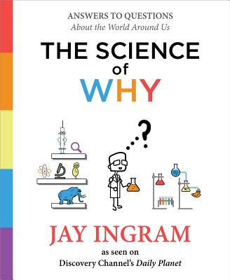 The Science of Why: Answers to Questions about the World Around Us - Ingram, Jay