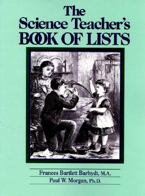 The Science Teacher's Book of Lists - Barhydt, Frances Bartlett, and Morgan, Paul W