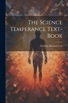 The Science Temperance Text-Book - Lees, Frederic Richard