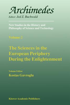 The Sciences in the European Periphery During the Enlightenment - Gavroglu, K (Editor)