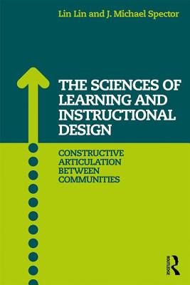 The Sciences of Learning and Instructional Design: Constructive Articulation Between Communities - Lin, Lin (Editor), and Spector, J Michael, Professor (Editor)