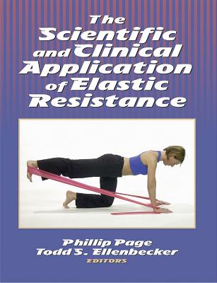The Scientific and Clinical Application of Elastic Resistance - Page, Phillip, Mr., and Ellenbecker, Todd S