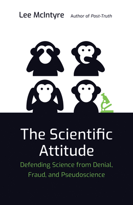 The Scientific Attitude: Defending Science from Denial, Fraud, and Pseudoscience - McIntyre, Lee