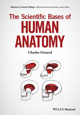 The Scientific Bases of Human Anatomy - Oxnard, Charles, and Cartmill, Matt (Editor), and Brown, Kaye B (Editor)
