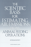 The Scientific Basis for Estimating Air Emissions from Animal Feeding Operations: Interim Report - National Research Council, and Division on Earth and Life Studies, and Board on Environmental Studies and Toxicology