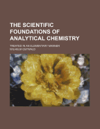 The Scientific Foundations of Analytical Chemistry: Treated in an Elementary Manner