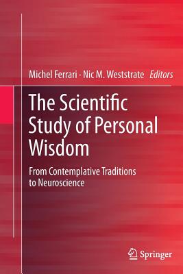 The Scientific Study of Personal Wisdom: From Contemplative Traditions to Neuroscience - Ferrari, Michel, PhD (Editor), and Weststrate, Nic M (Editor)
