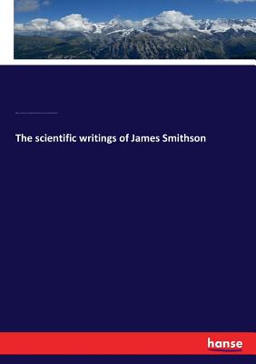 The scientific writings of James Smithson - Rhees, William Jones, and Smithson, James, and Johnson, Walter Rogers