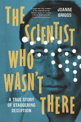 The Scientist Who Wasn't There: A true story of staggering deception - Briggs, Joanne