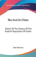 The Scot In Ulster: Sketch Of The History Of The Scottish Population Of Ulster