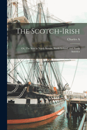 The Scotch-Irish; or, The Scot in North Britain, North Ireland, and North America