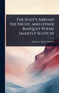 The Scot's Abroad the Nicht, and Other Banquet Poems (maistly Scotch)